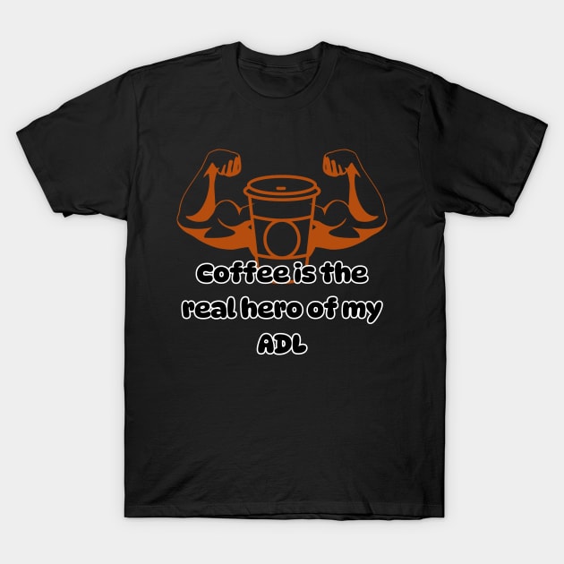 Coffee is the real hero of my ADL T-Shirt by Soudeta